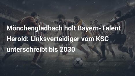 Mönchengladbach holt Bayern-Talent Herold: Linksverteidiger vom KSC unterschreibt bis 2030