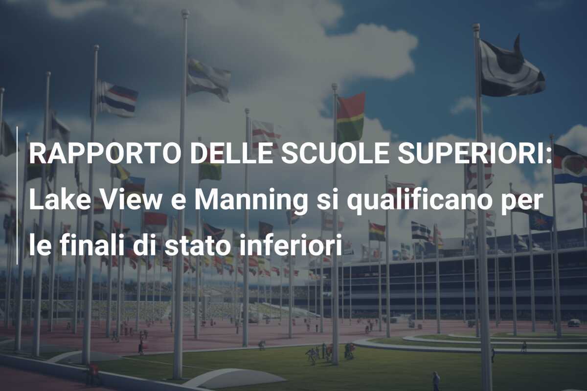 RAPPORTO DELLE SCUOLE SUPERIORI: Lake View e Manning si qualificano per le finali di stato inferiori