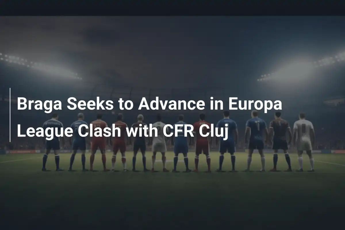 Braga na krawędzi awansu w emocjonującym starciu z CFR Cluj