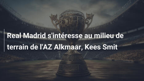 Real Madrid s'intéresse au milieu de terrain de l'AZ Alkmaar, Kees Smit