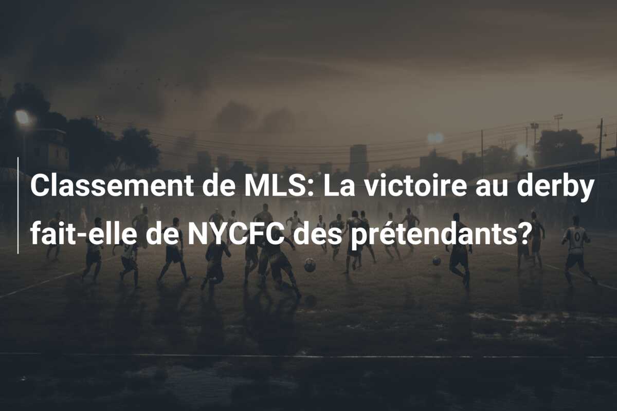 Classement de MLS: La victoire au derby fait-elle de NYCFC des prétendants?