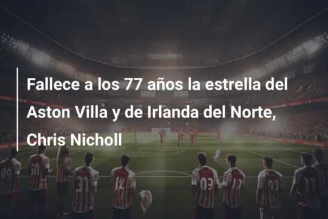 Fallece a los 77 años la estrella del Aston Villa y de Irlanda del Norte, Chris Nicholl