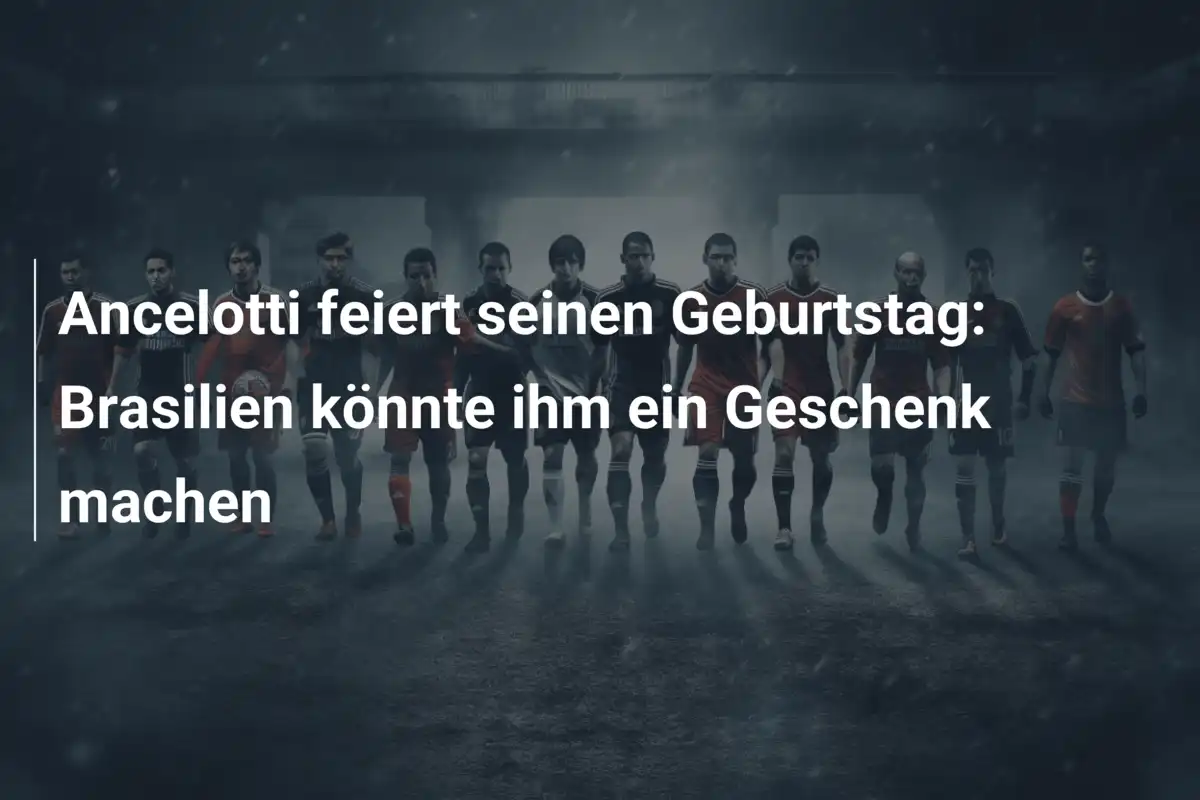 Ancelotti feiert seinen Geburtstag: Brasilien könnte ihm ein Geschenk machen
