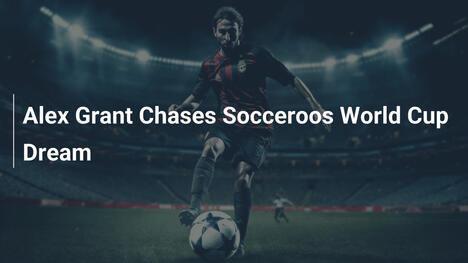 Alex Grant insegue il sogno Mondiale con i Socceroos