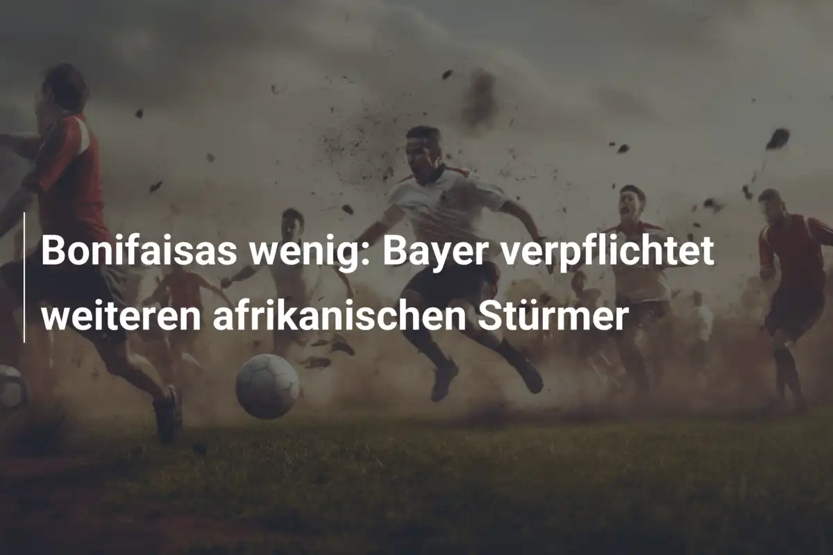 Bonifaisas wenig: Bayer verpflichtet weiteren afrikanischen Stürmer