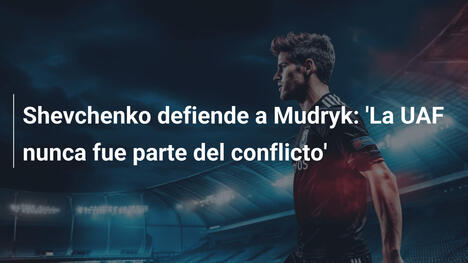 Shevchenko defiende a Mudryk: 'La UAF nunca fue parte del conflicto'