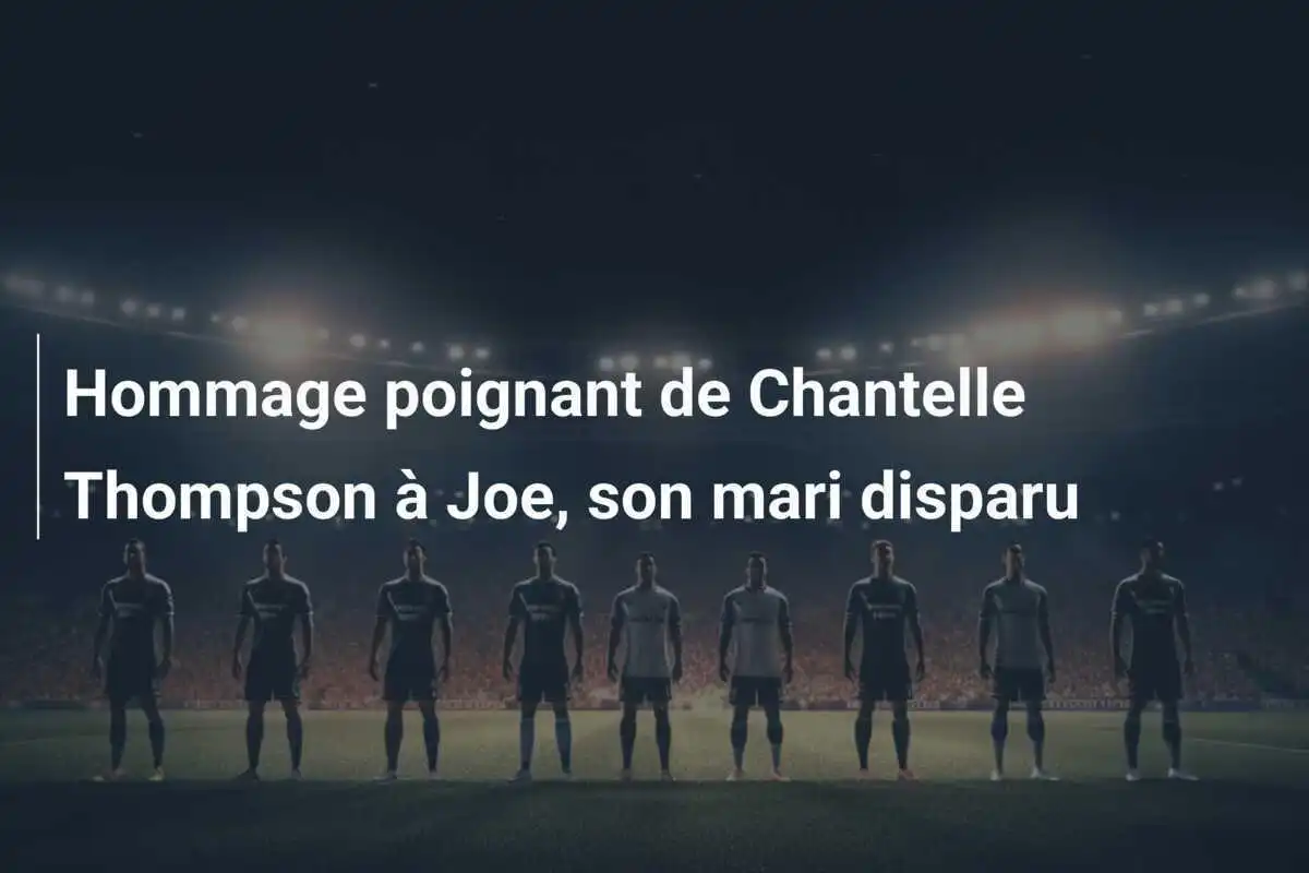 Hommage poignant de Chantelle Thompson à Joe, son mari disparu
