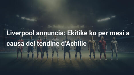 Liverpool annuncia: Ekitike ko per mesi a causa del tendine d'Achille