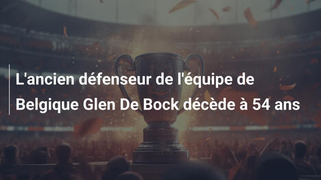 L'ancien défenseur de l'équipe de Belgique Glen De Bock décède à 54 ans