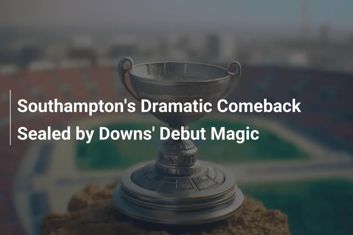 A Dramática Virada do Southampton Selada pela Magia de Estreia de Downs