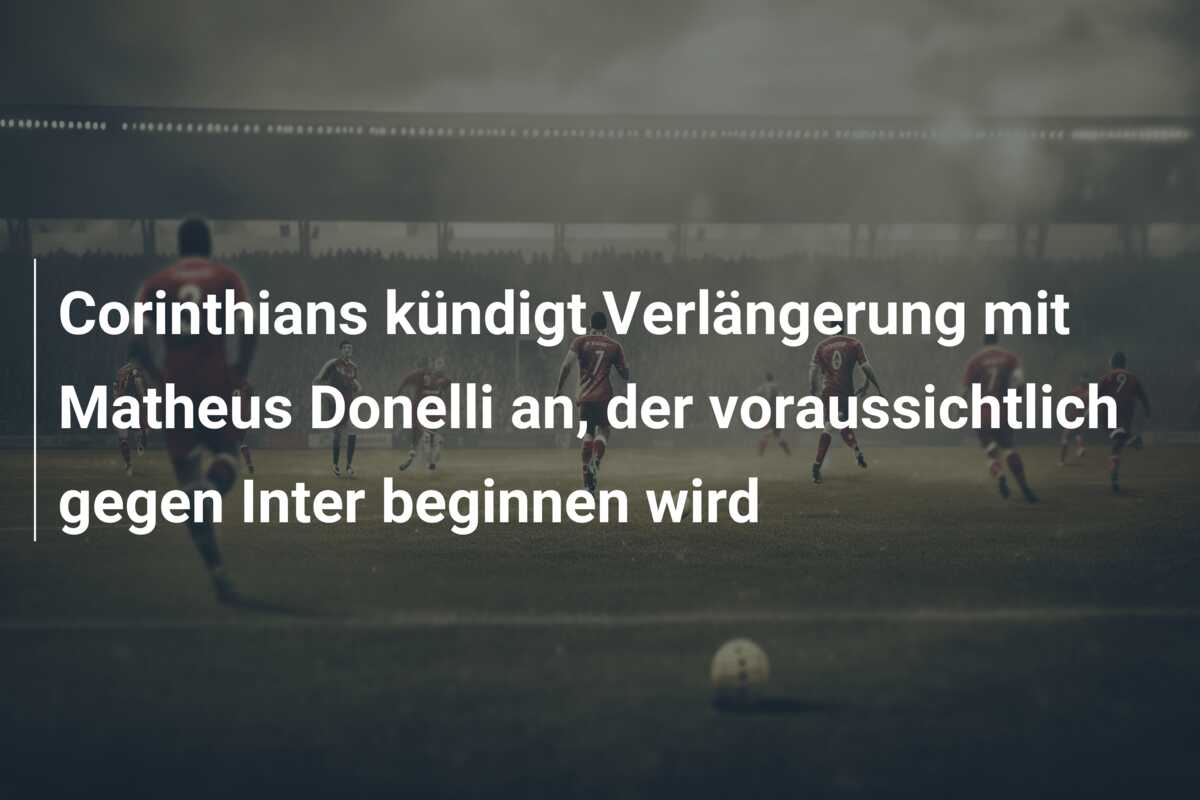 Corinthians kündigt Verlängerung mit Matheus Donelli an, der voraussichtlich gegen Inter beginnen wird