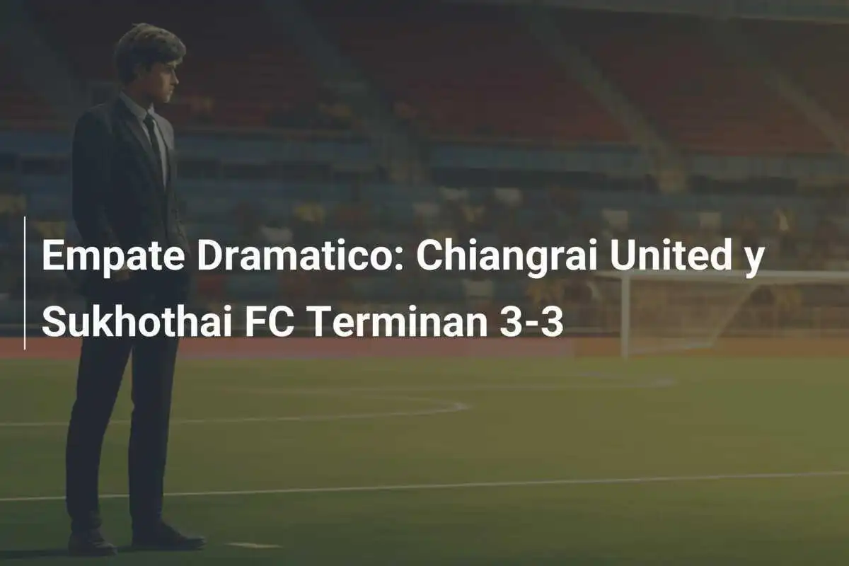 Empate Dramatico: Chiangrai United y Sukhothai FC Terminan 3-3