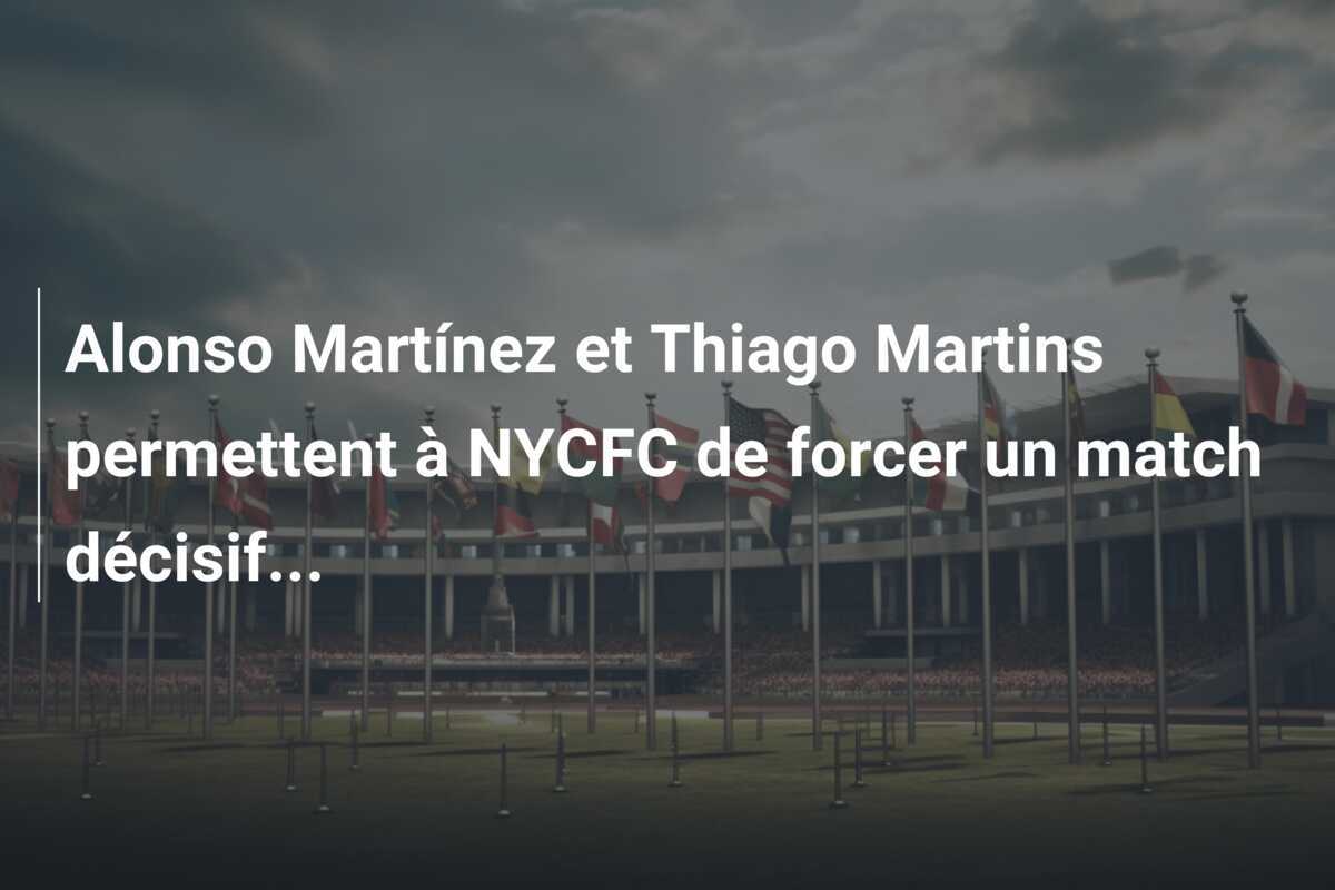 Alonso Martínez et Thiago Martins permettent à NYCFC de forcer un match décisif...
