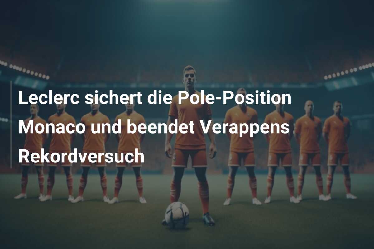 Leclerc sichert die Pole-Position Monaco und beendet Verappens Rekordversuch