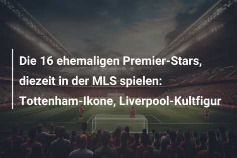 Die 16 ehemaligen Premier-Stars, diezeit in der MLS spielen: Tottenham-Ikone, Liverpool-Kultfigur