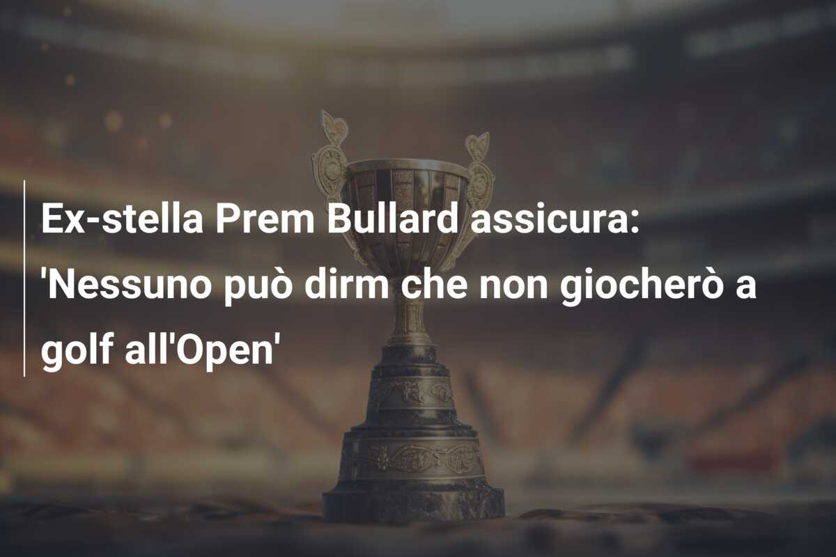 Ex-stella Prem Bullard assicura: ‘Nessuno può dirm che non giocherò a golf all’Open’