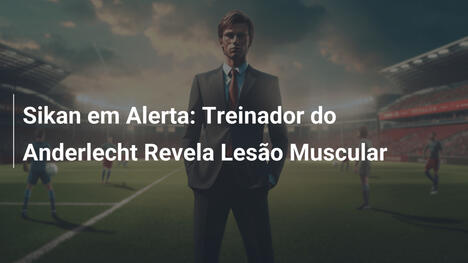 Sikan em Alerta: Treinador do Anderlecht Revela Lesão Muscular