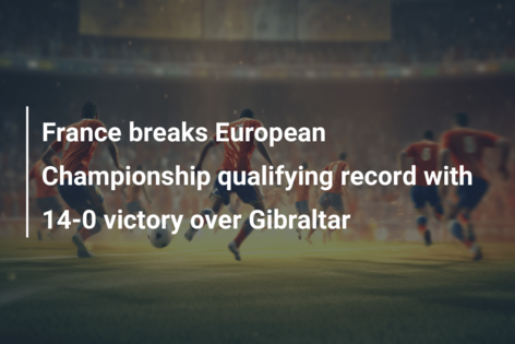 Franța înregistrează un nou record în calificările Campionatului European cu o victorie de 14-0 împotriva Gibraltarului