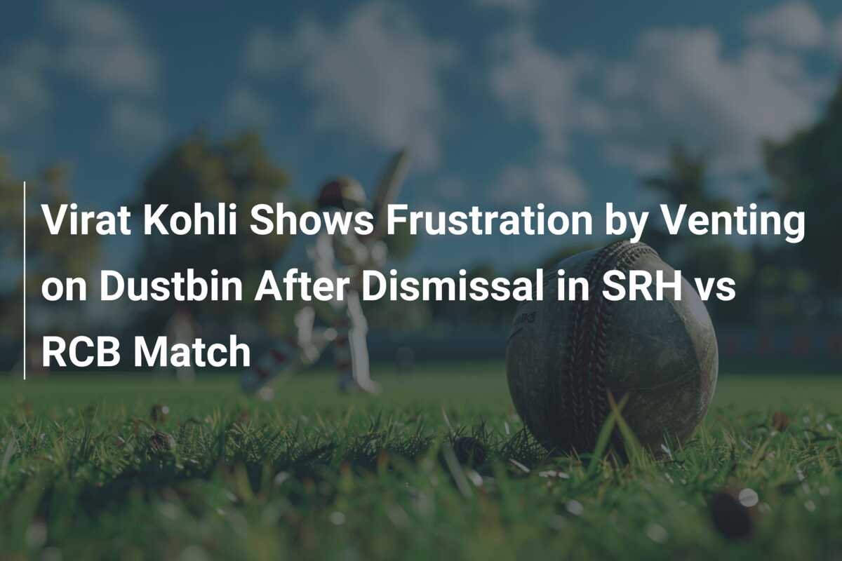 Virat Kohli Shows Frustration by Venting on Dustbin After Dismissal in ...