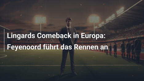 Lingards Comeback in Europa: Feyenoord führt das Rennen an