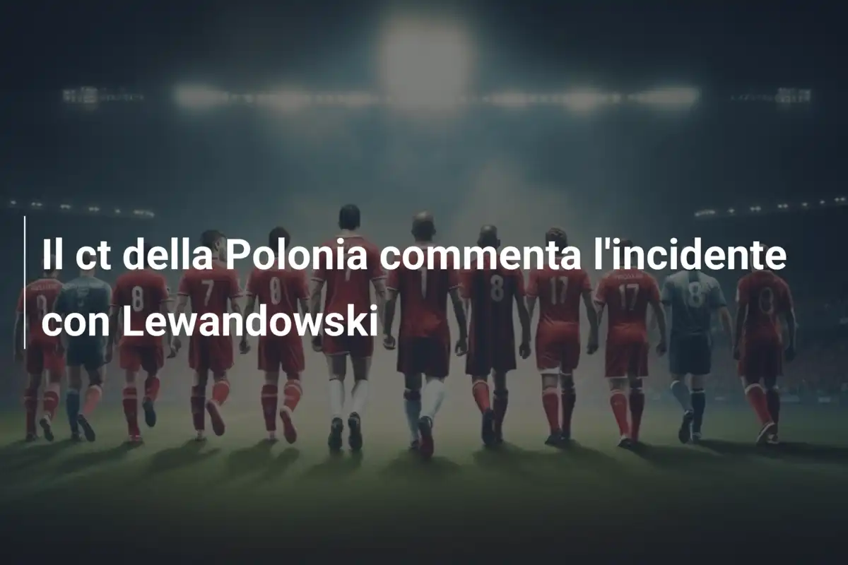 Il ct della Polonia commenta l'incidente con Lewandowski
