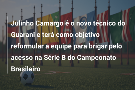 Julinho Camargo é o novo técnico do Guarani e terá como objetivo reformular a equipe para brigar pelo acesso na Série B do Campeonato Brasileiro