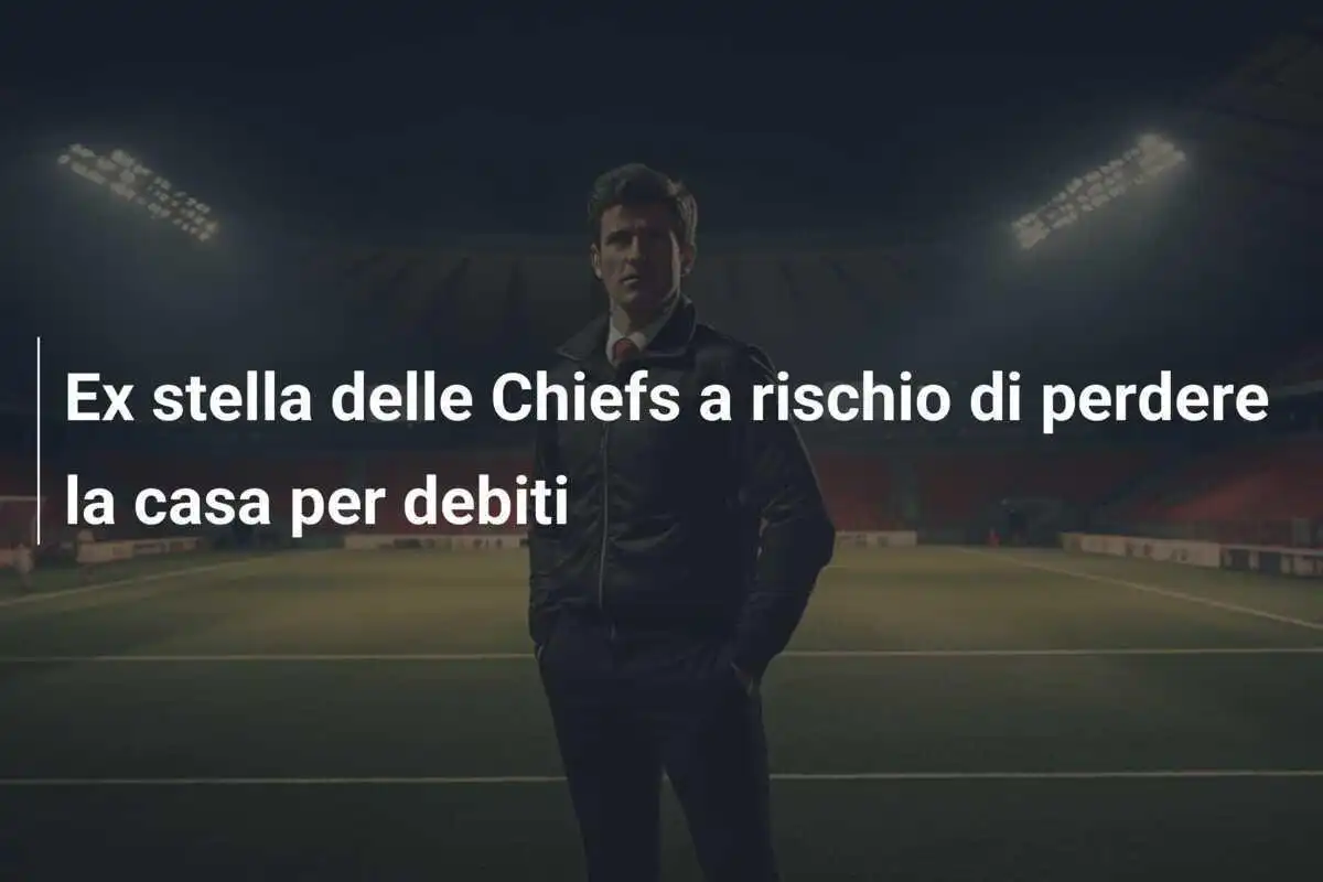 Ex stella delle Chiefs a rischio di perdere la casa per debiti