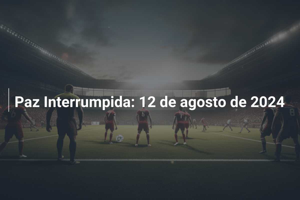 Paz Interrumpida: 12 de agosto de 2024