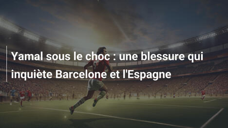 Yamal sous le choc : une blessure qui inquiète Barcelone et l'Espagne