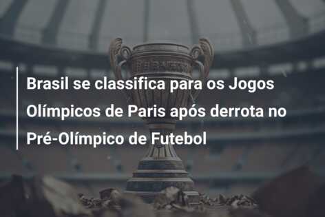 Brasil se classifica para os Jogos Olímpicos de Paris após derrota no Pré-Olímpico de Futebol