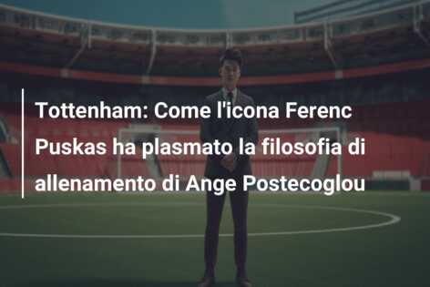 Tottenham: Come l’icona Ferenc Puskas ha plasmato la filosofia di allenamento di Ange Postecoglou