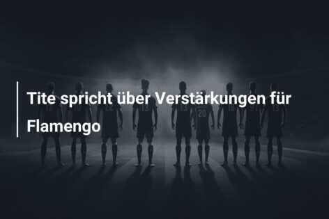 Tite spricht über Verstärkungen für Flamengo