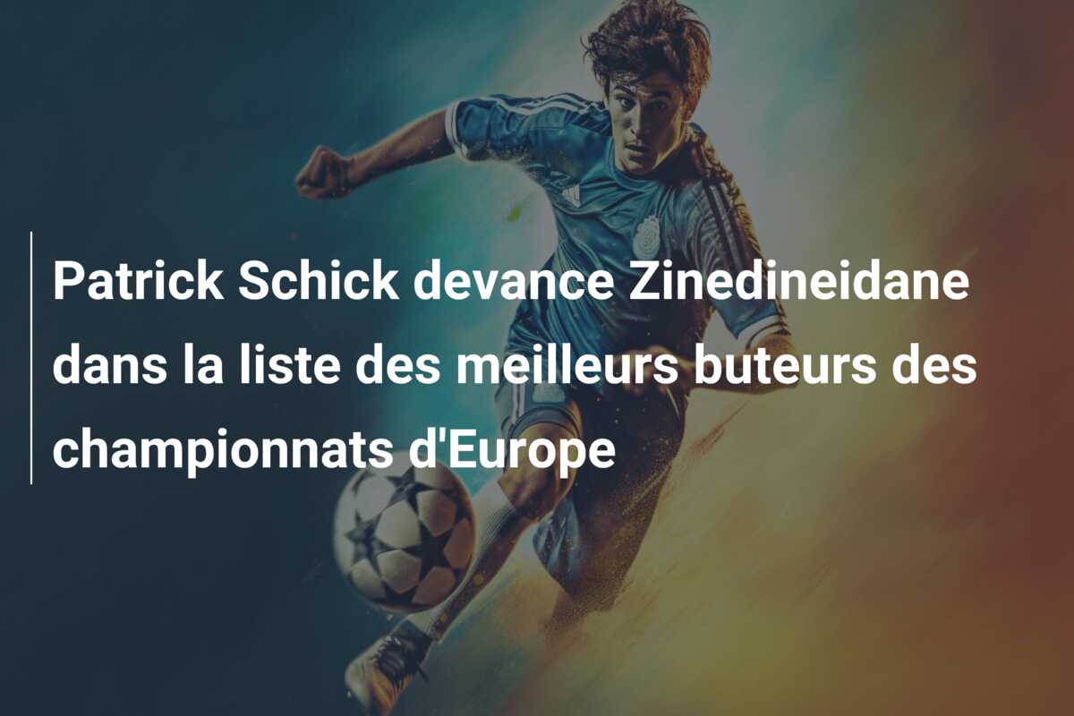 Patrick Schick devance Zinedineidane dans la liste des meilleurs buteurs des championnats d’Europe