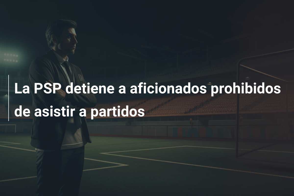 La PSP detiene a aficionados prohibidos de asistir a partidos