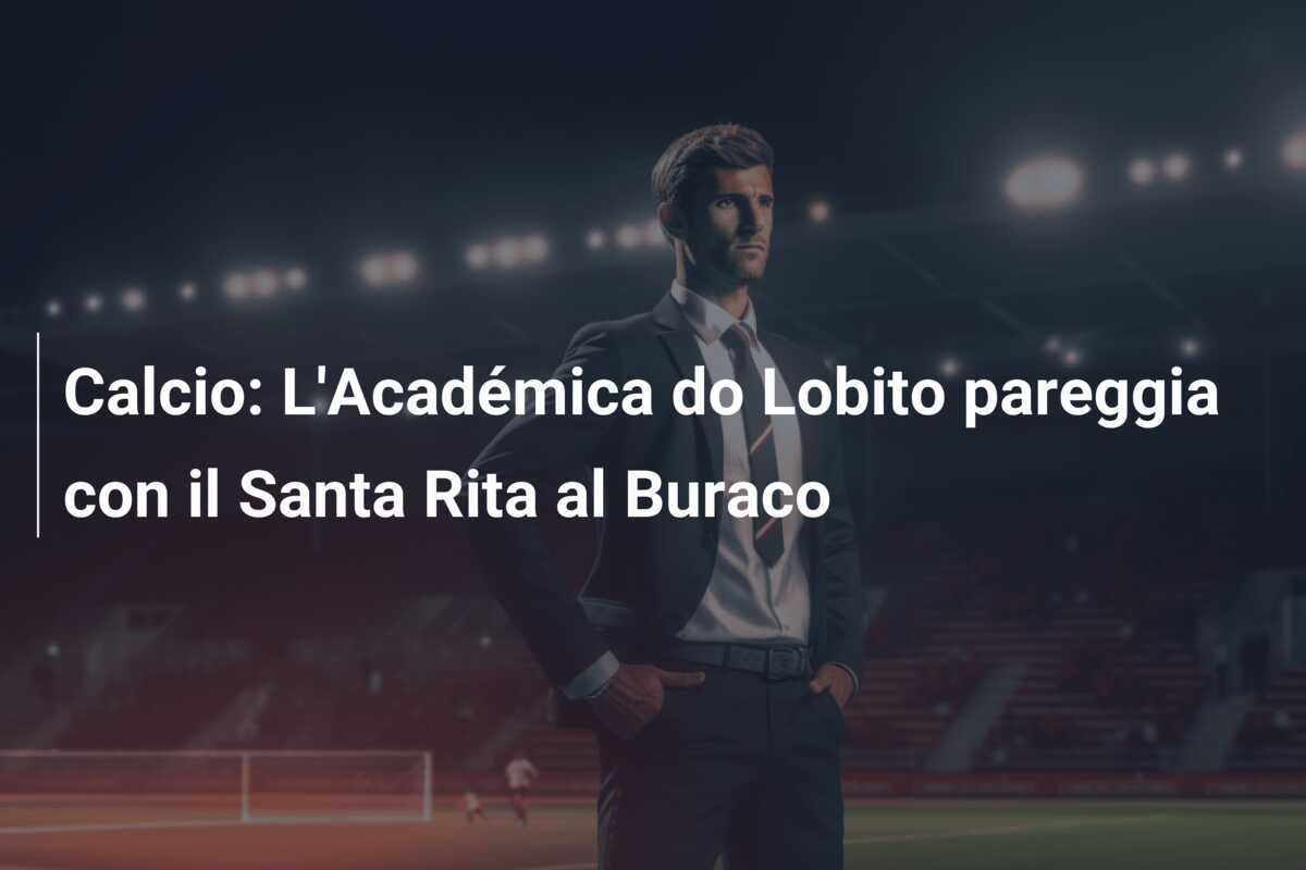 Calcio: L'Académica do Lobito pareggia con il Santa Rita al Buraco