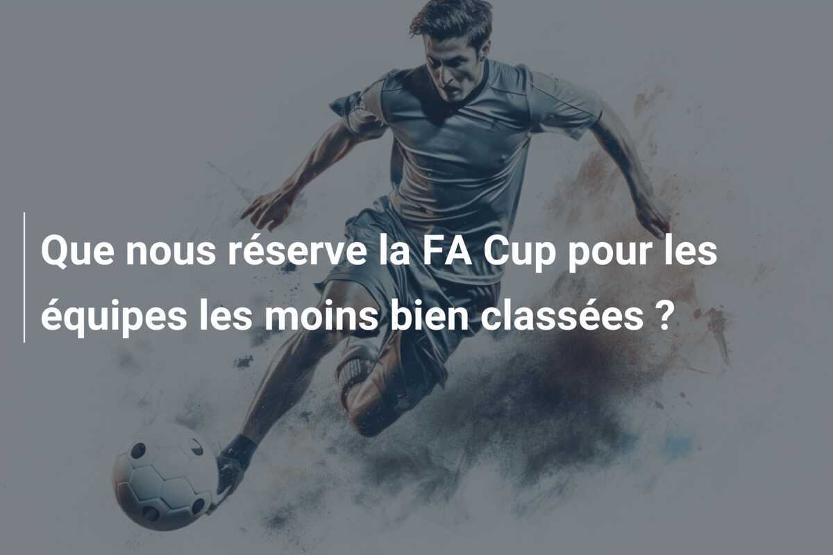 Que nous réserve la FA Cup pour les équipes les moins bien classées ?