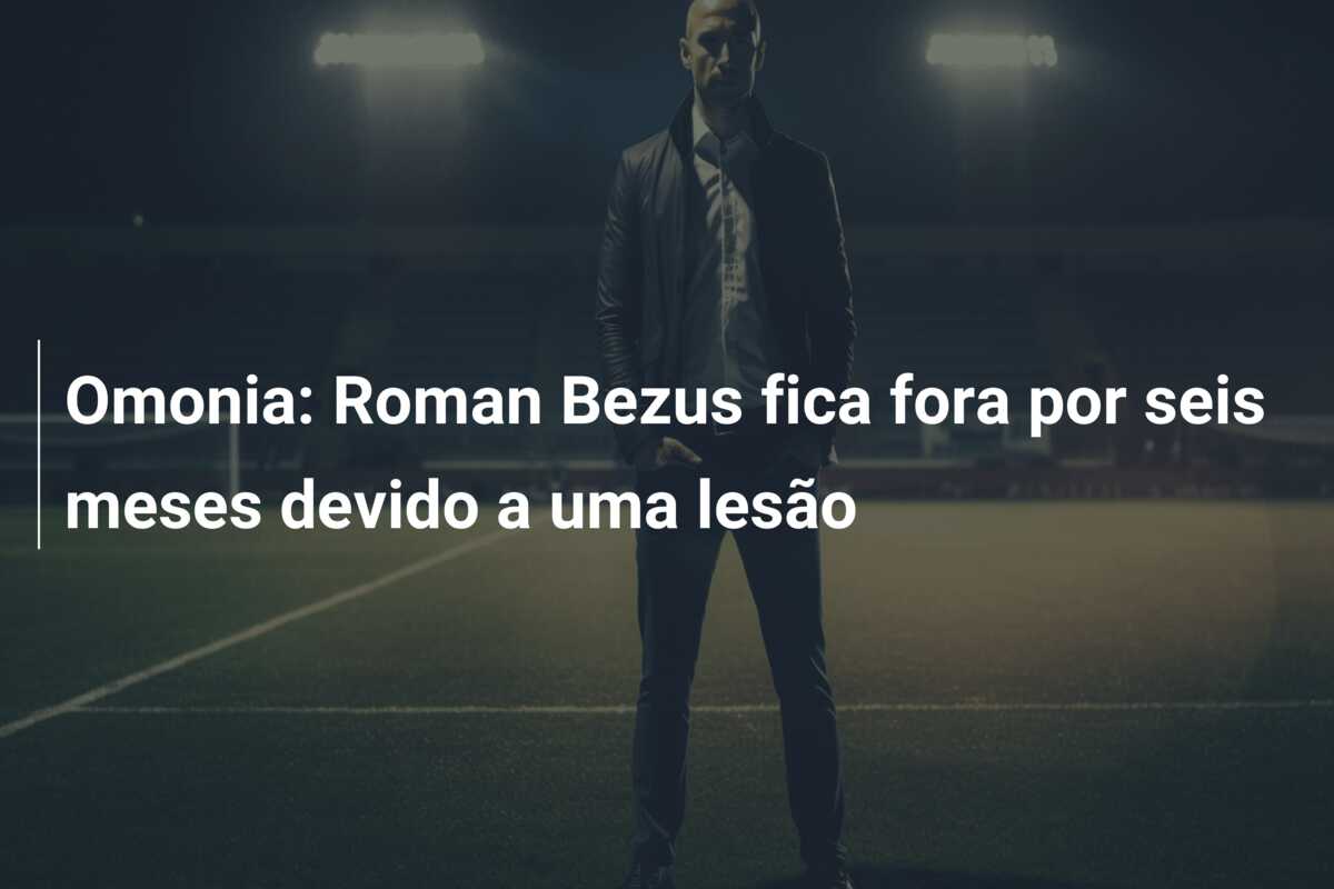 Omonia: Roman Bezus fica fora por seis meses devido a uma lesão