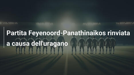 Partita Feyenoord-Panathinaikos rinviata a causa dell'uragano