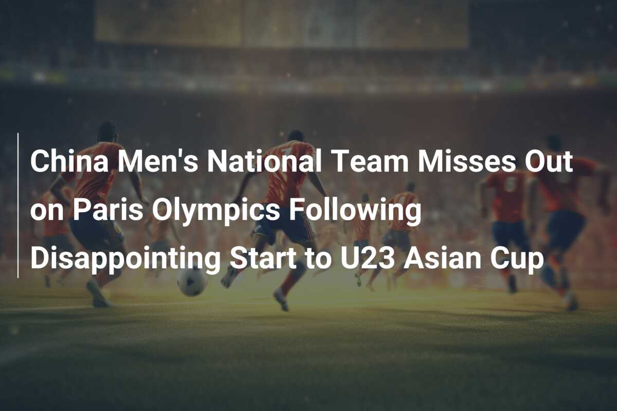 China Men's National Team Misses Out on Paris Olympics Following ...