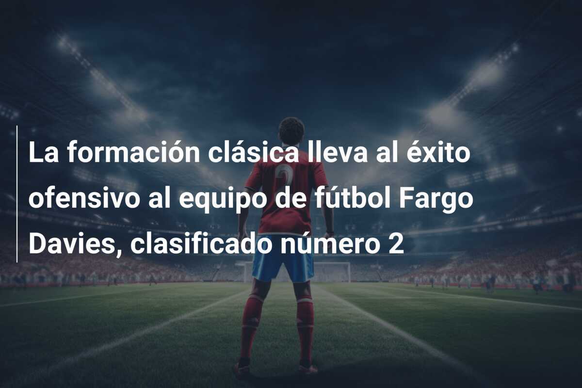 La formación clásica lleva al éxito ofensivo al equipo de fútbol Fargo Davies, clasificado número 2