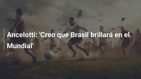 Ancelotti: 'Creo que Brasil brillará en el Mundial'