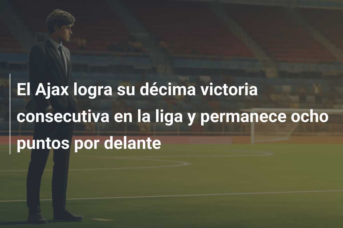 El Ajax logra su décima victoria consecutiva en la liga y permanece ocho puntos por delante