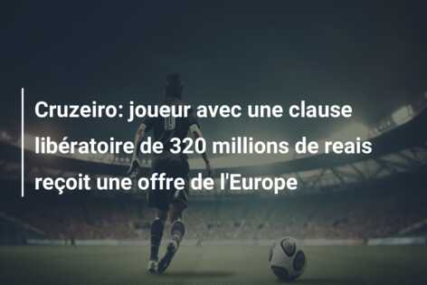 Cruzeiro: joueur avec une clause libératoire de 320 millions de reais reçoit une offre de l’Europe