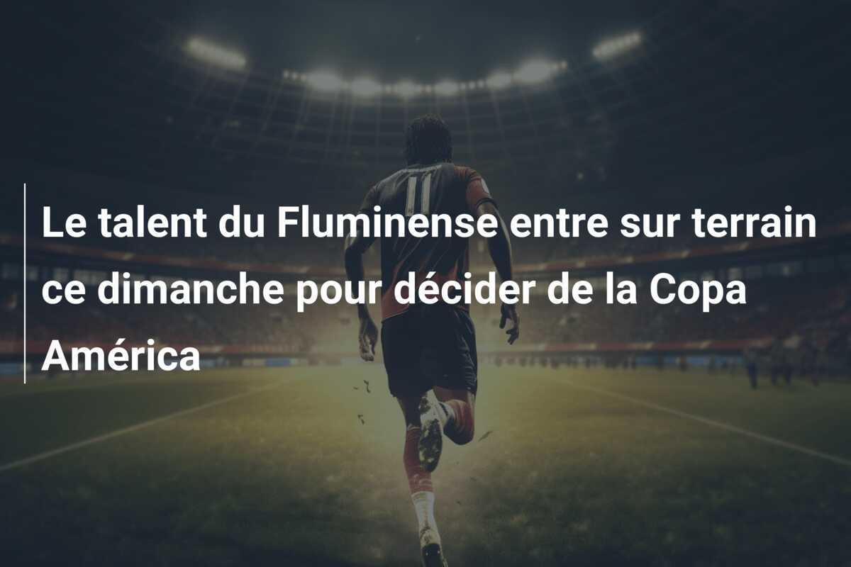 Le talent du Fluminense entre sur terrain ce dimanche pour décider de la Copa América