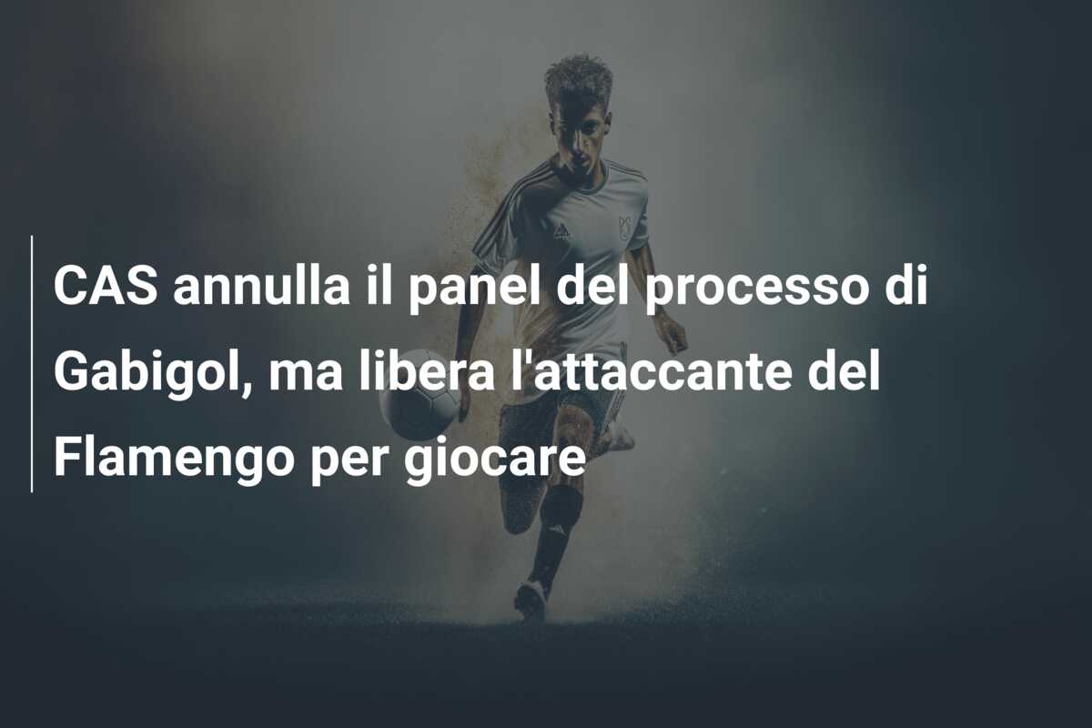 CAS annulla il panel del processo di Gabigol, ma libera l’attaccante del Flamengo per giocare
