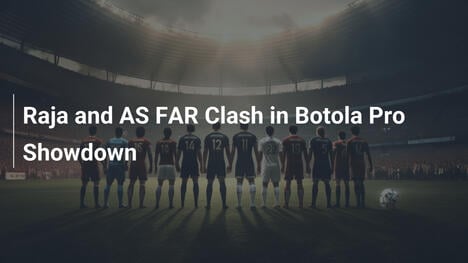 Raja vs. AS FAR: Duell um die Botola Pro-Spitze