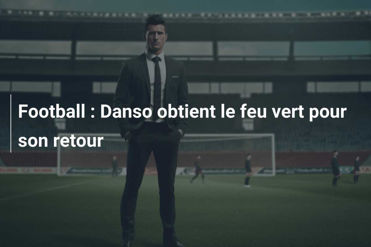 Football : Danso obtient le feu vert pour son retour