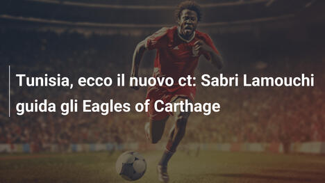 Tunisia, ecco il nuovo ct: Sabri Lamouchi guida gli Eagles of Carthage