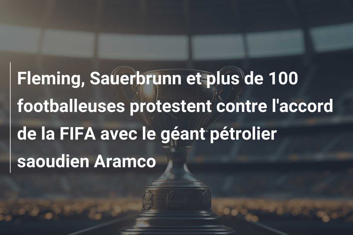 Fleming, Sauerbrunn et plus de 100 footballeuses protestent contre l'accord de la FIFA avec le géant pétrolier saoudien Aramco