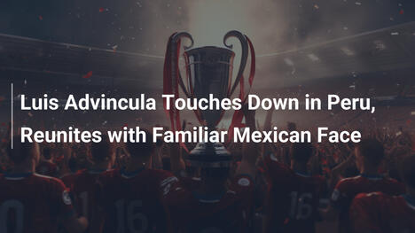 Luis Advincula Wraca do Peru i Spotyka Znajomego z Meksyku